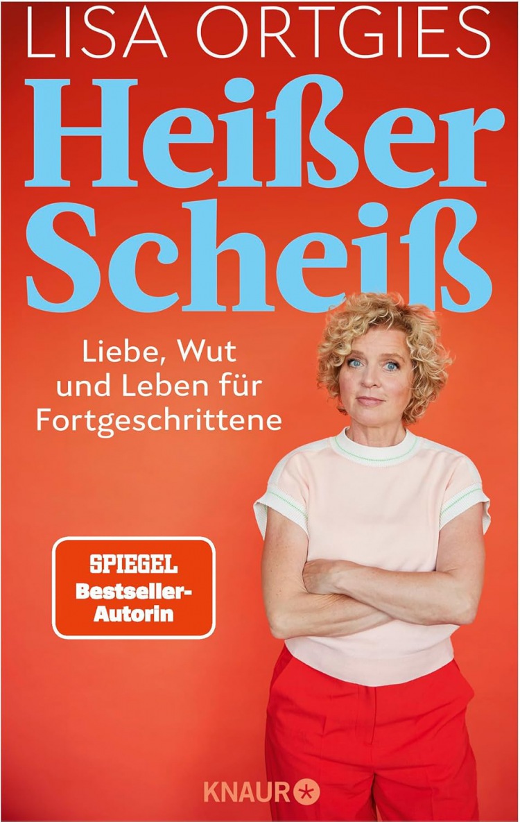 Lisa Ortgies: Heißer Scheiß: Liebe, Wut und Leben für Fortgeschrittene