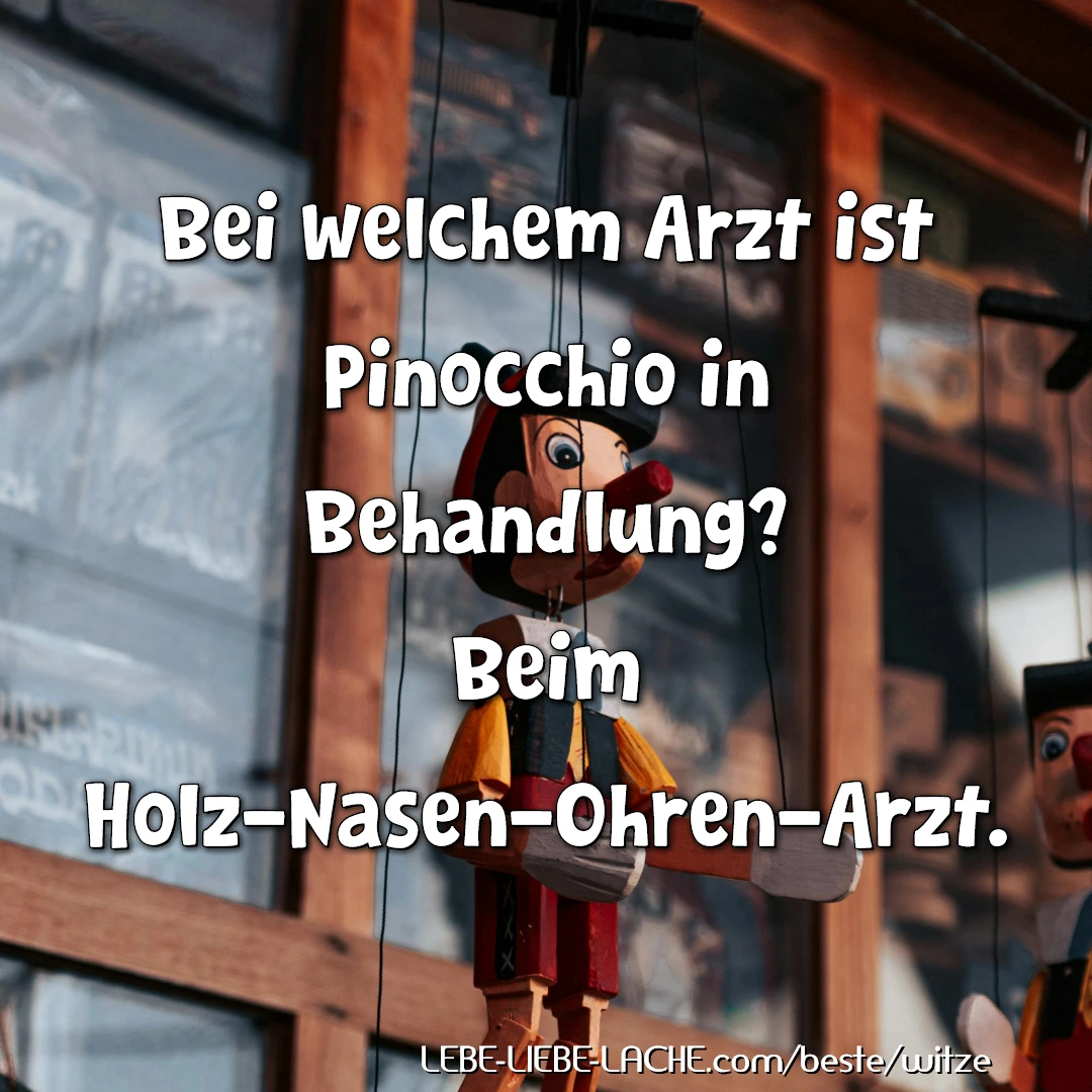 Bei welchem Arzt ist Pinocchio in Behandlung? Beim Holz-Nasen-Ohren-Arzt.