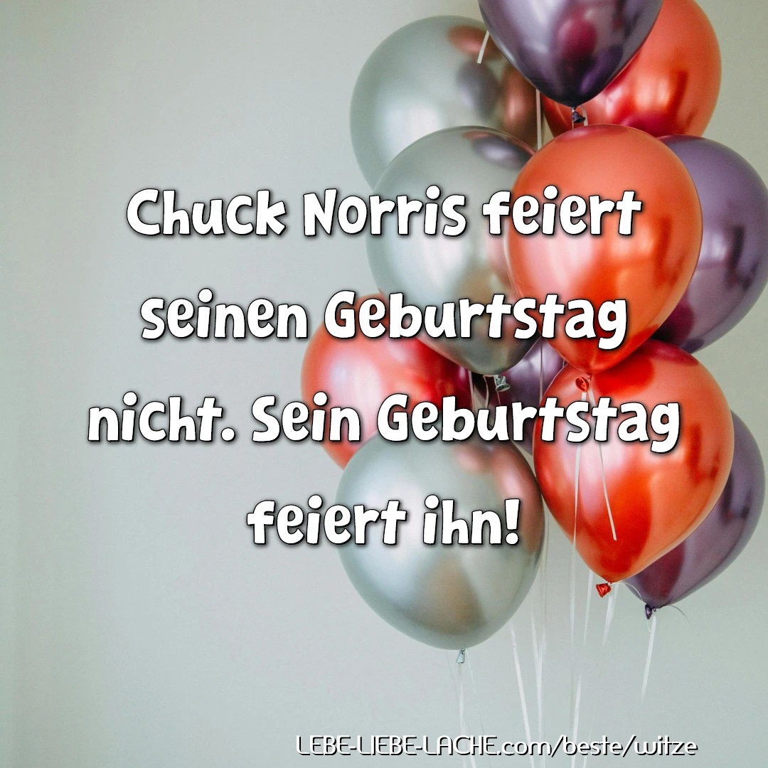 Chuck Norris feiert seinen Geburtstag nicht. Sein Geburtstag feiert ihn!