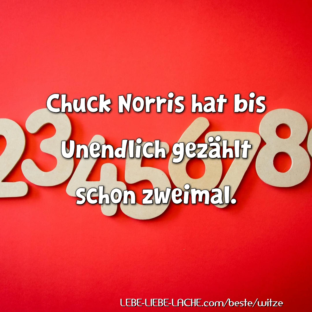 Chuck Norris hat bis Unendlich gezählt schon zweimal.