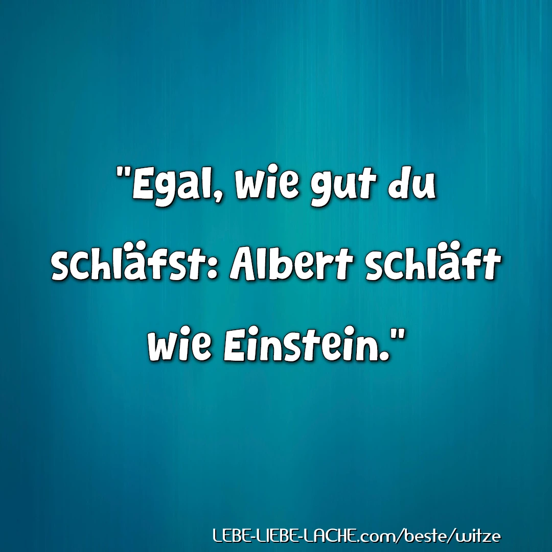 Egal, wie gut du schläfst: Albert schläft wie Einstein.