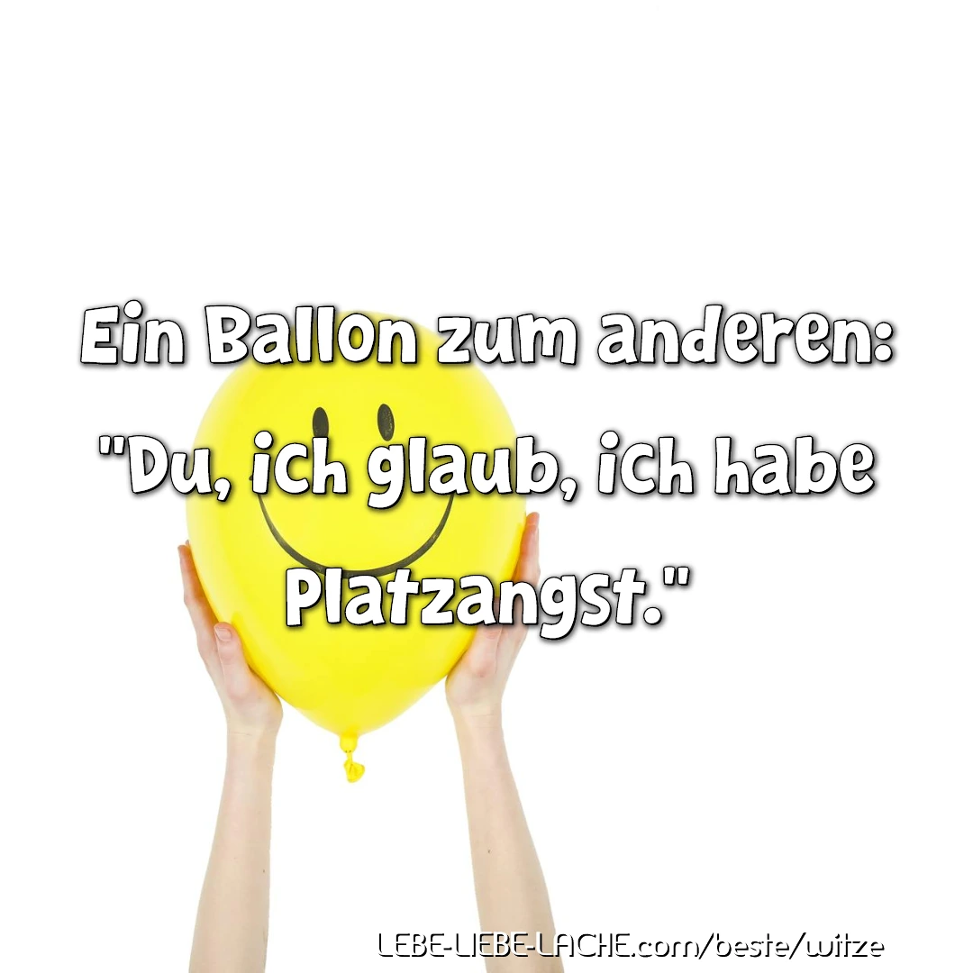 Ein Ballon zum anderen: Du, ich glaub, ich habe Platzangst.