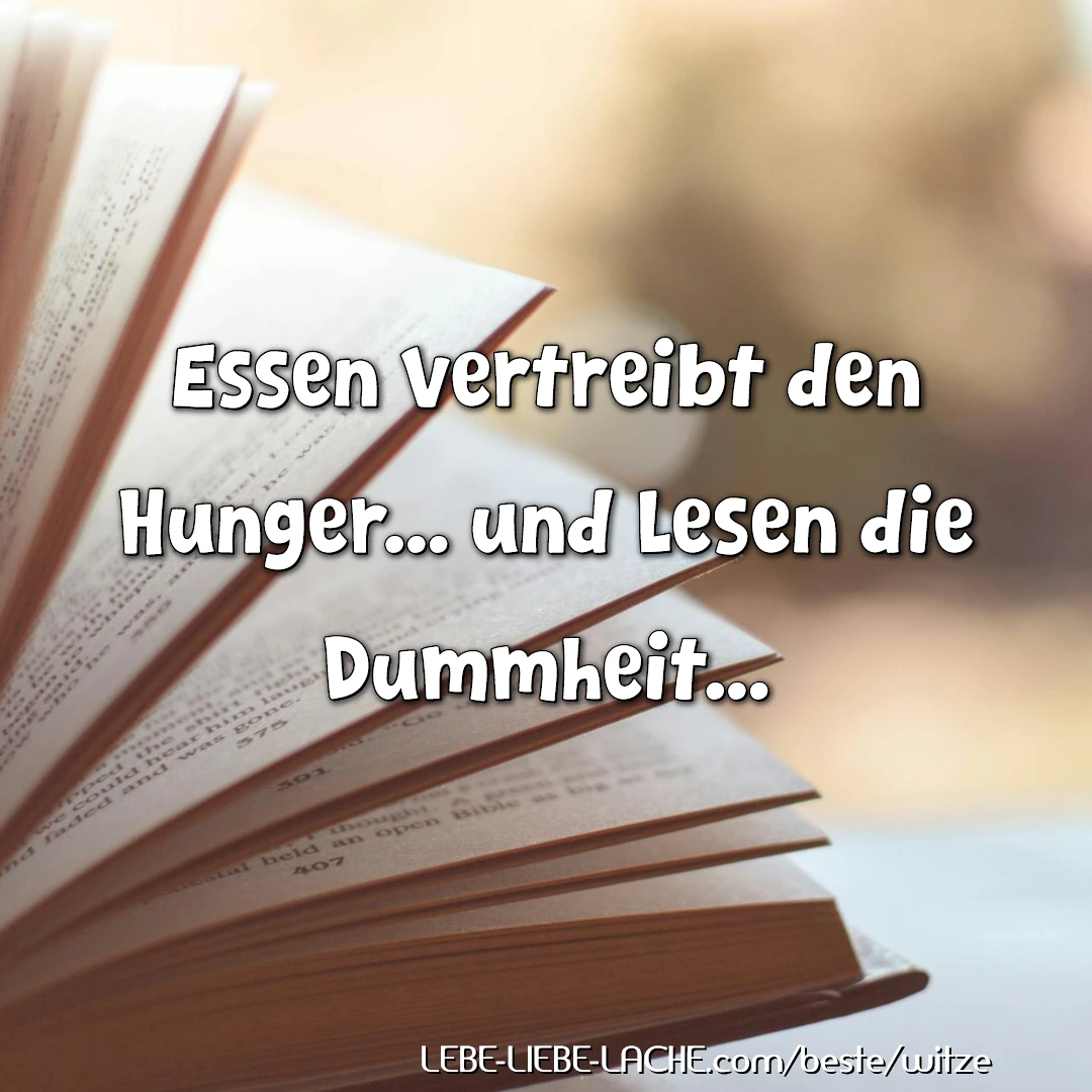 Essen vertreibt den Hunger... und Lesen die Dummheit...