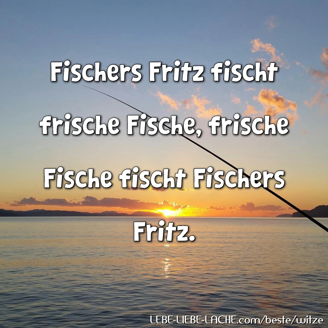 Fischers Fritz fischt frische Fische, frische Fische fischt Fischers Fritz.