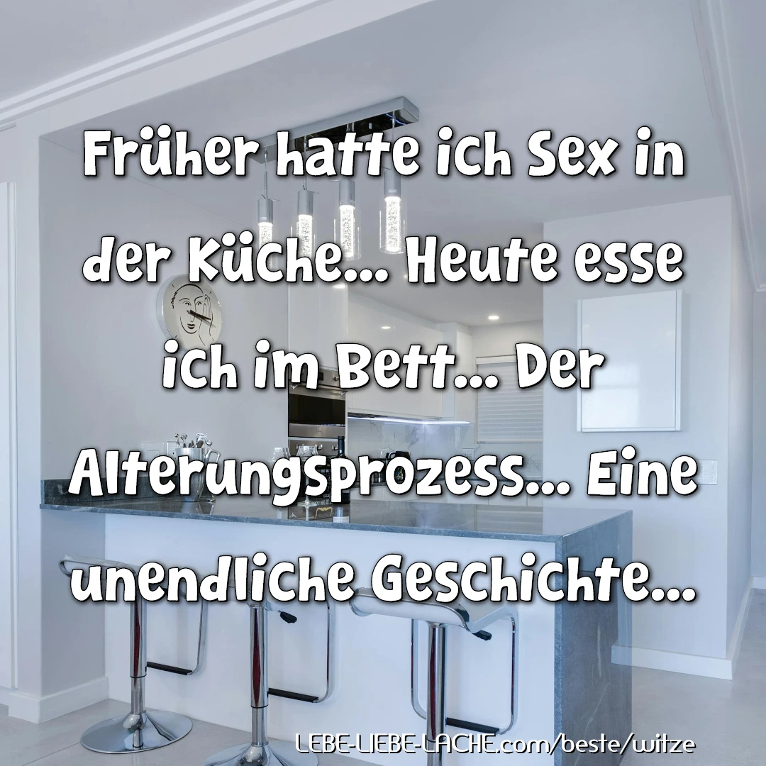 Früher hatte ich Sex in der Küche... Heute esse ich im Bett... Der Alterungsprozess... Eine unendliche Geschichte...