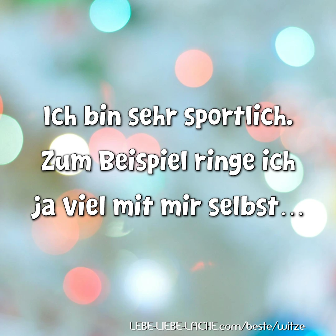 Ich bin sehr sportlich. Zum Beispiel ringe ich ja viel mit mir selbst