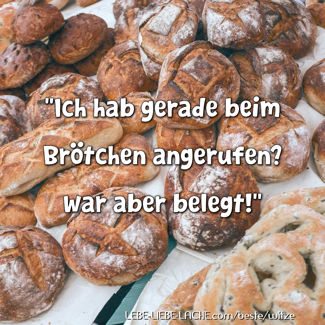 Ich hab gerade beim Brötchen angerufen? war aber belegt!