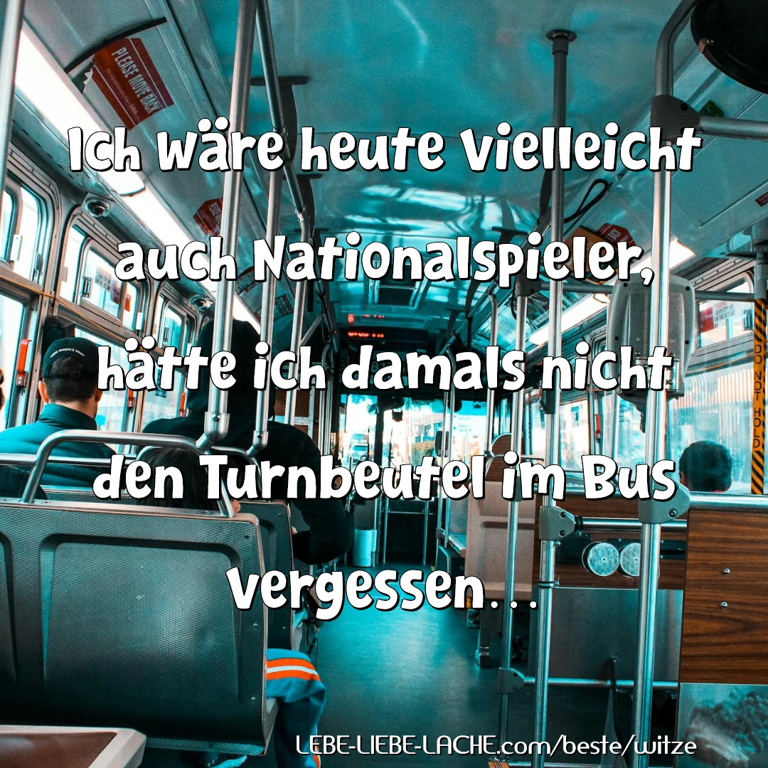 Ich wäre heute vielleicht auch Nationalspieler, hätte ich damals nicht den Turnbeutel im Bus vergessen