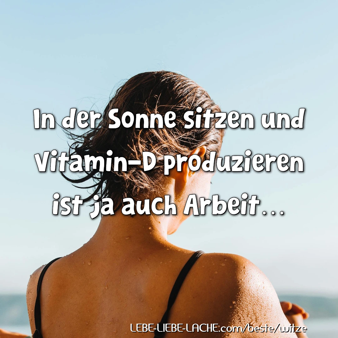 In der Sonne sitzen und Vitamin-D produzieren ist ja auch Arbeit