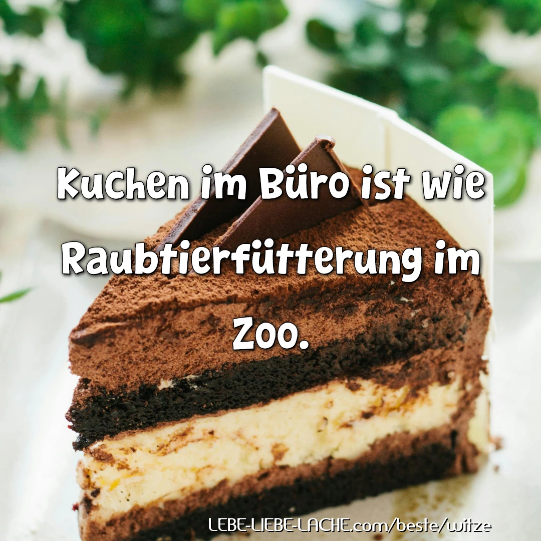 Kuchen im Büro ist wie Raubtierfütterung im Zoo.