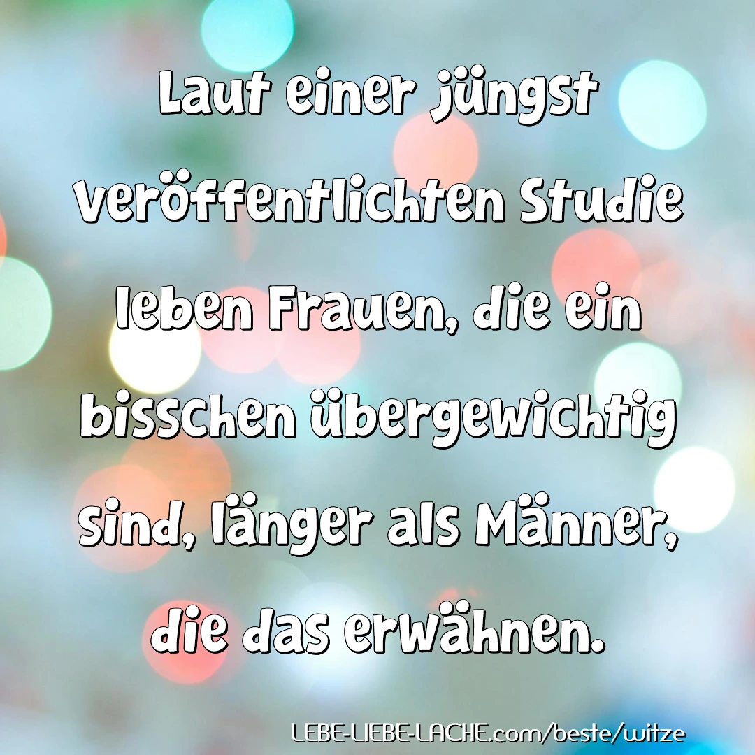 Laut einer jüngst veröffentlichten Studie leben Frauen, die ein bisschen übergewichtig sind, länger als Männer, die das erwähnen.