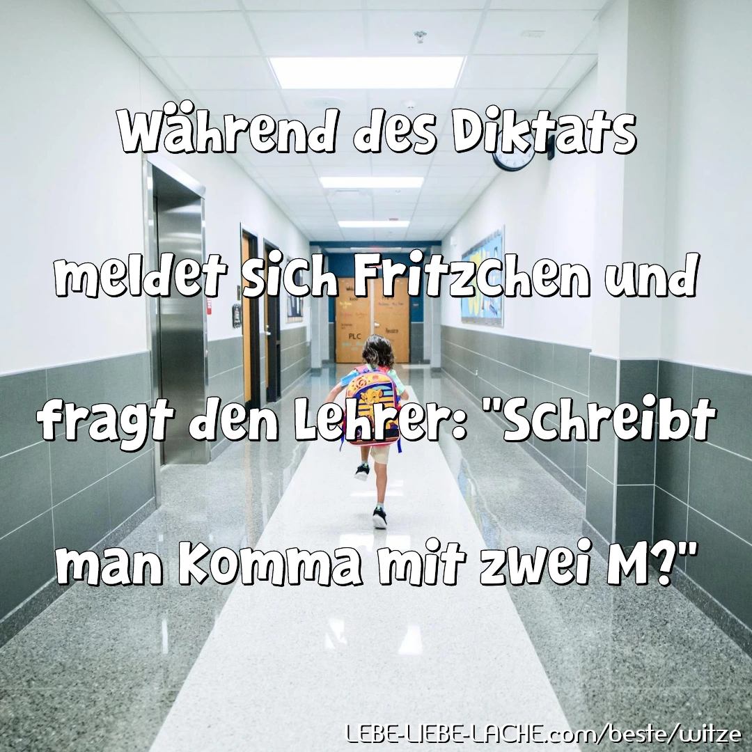 Während des Diktats meldet sich Fritzchen und fragt den Lehrer: Schreibt man Komma mit zwei M?