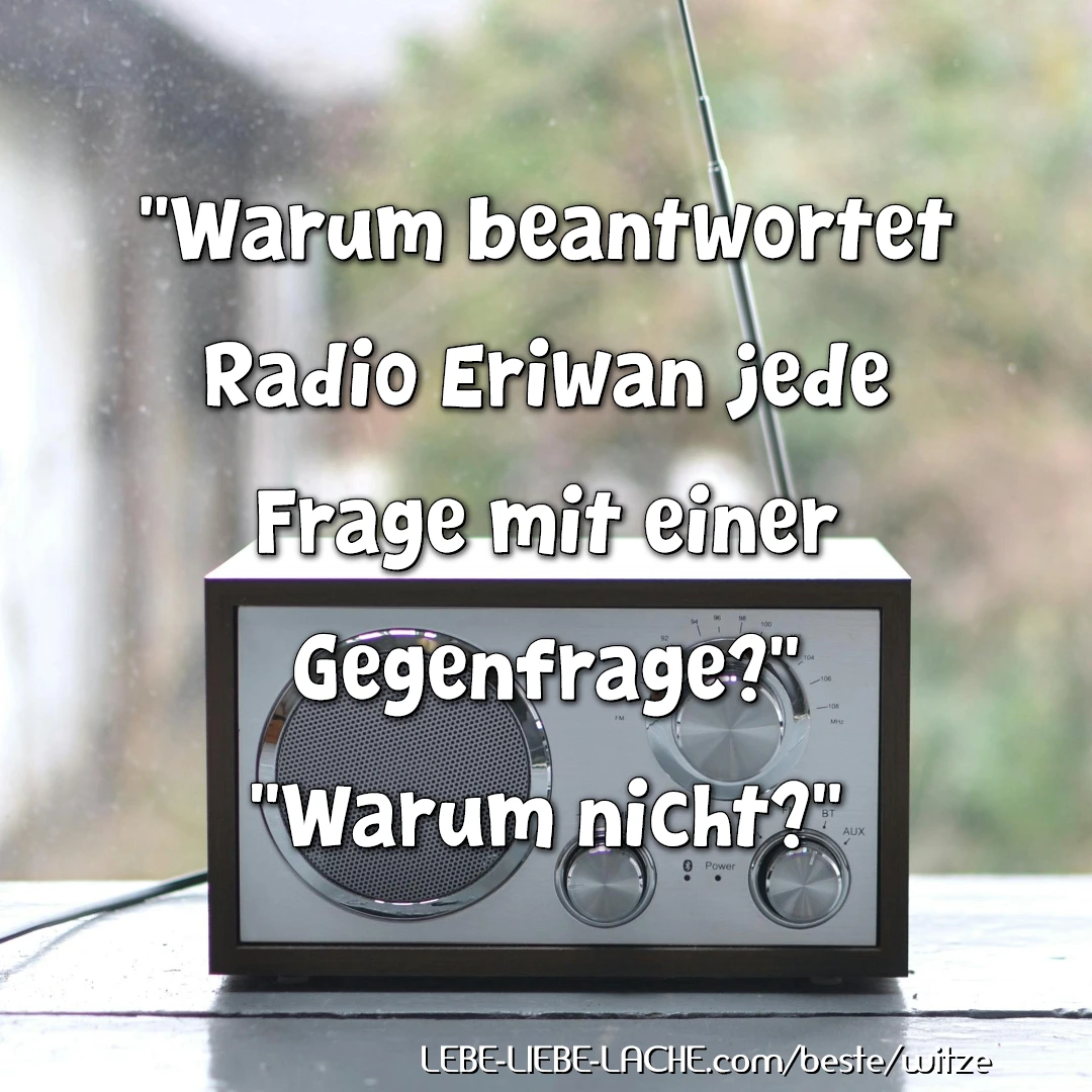 Warum beantwortet Radio Eriwan jede Frage mit einer Gegenfrage? Warum nicht?