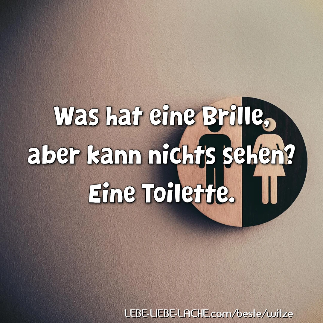 Was hat eine Brille, aber kann nichts sehen? Eine Toilette.