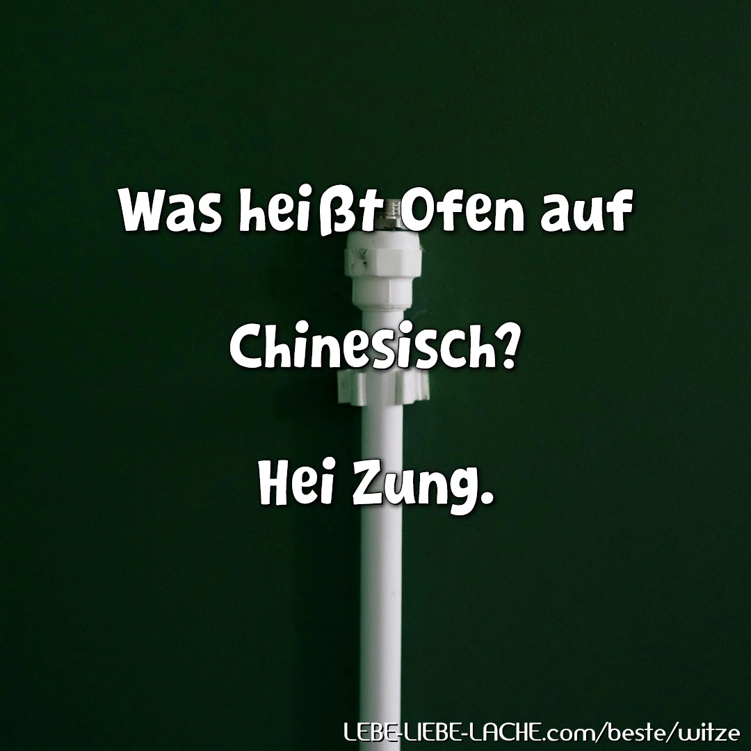 Was heißt Ofen auf Chinesisch? Hei Zung.