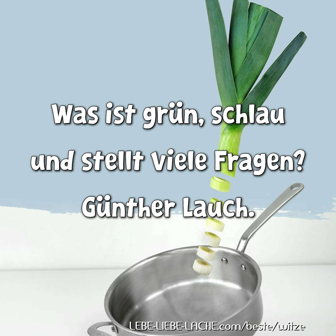 Was ist grün, schlau und stellt viele Fragen? Günther Lauch.