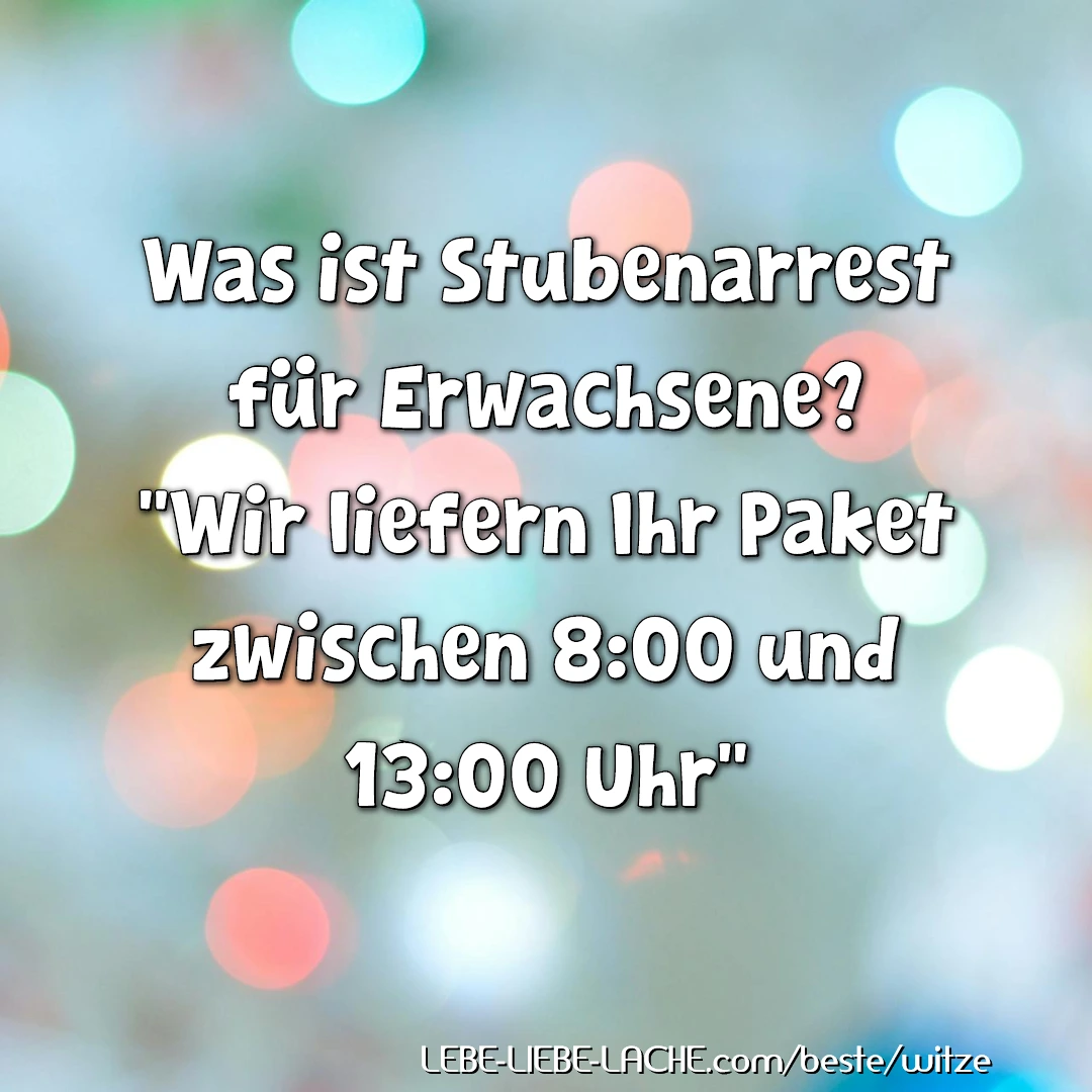 Was ist Stubenarrest für Erwachsene? Wir liefern Ihr Paket zwischen 8:00 und 13:00 Uhr