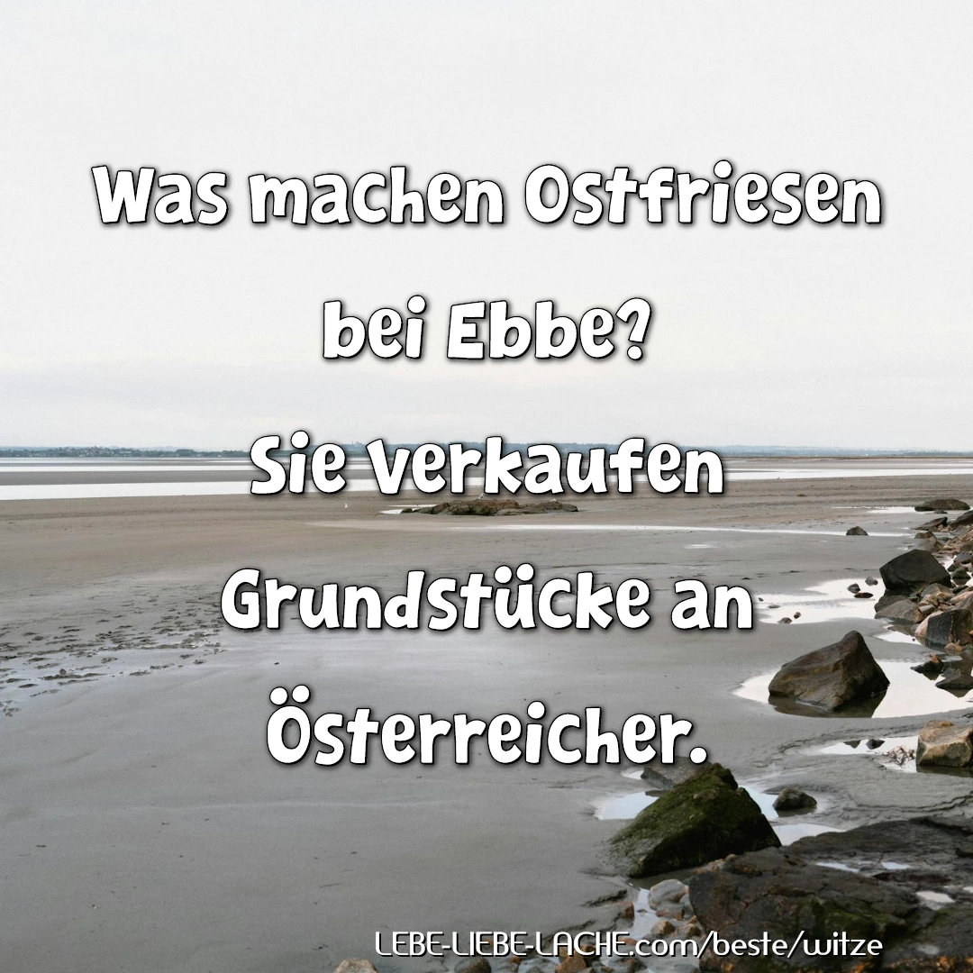 Was machen Ostfriesen bei Ebbe? Sie verkaufen Grundstücke an Österreicher.