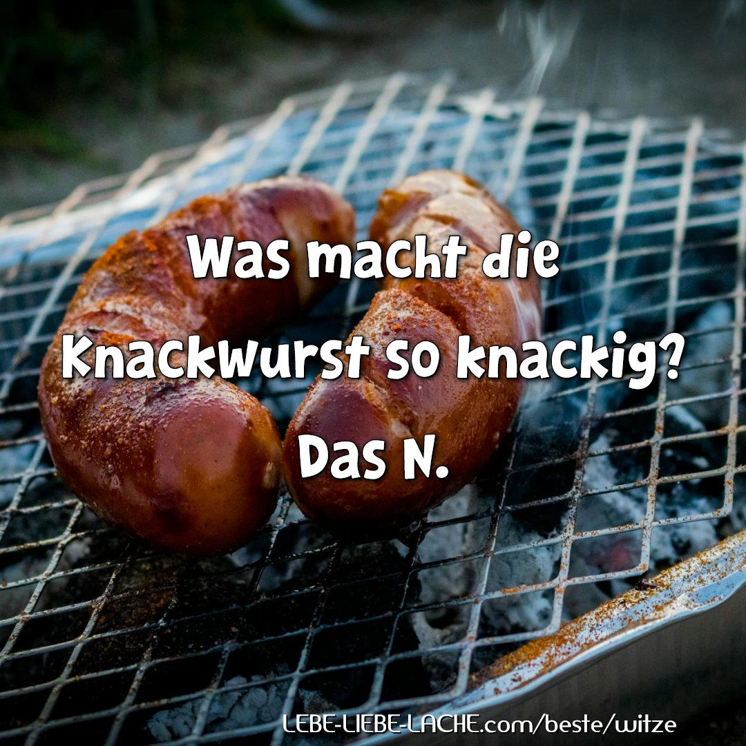 Was macht die Knackwurst so knackig? Das N.