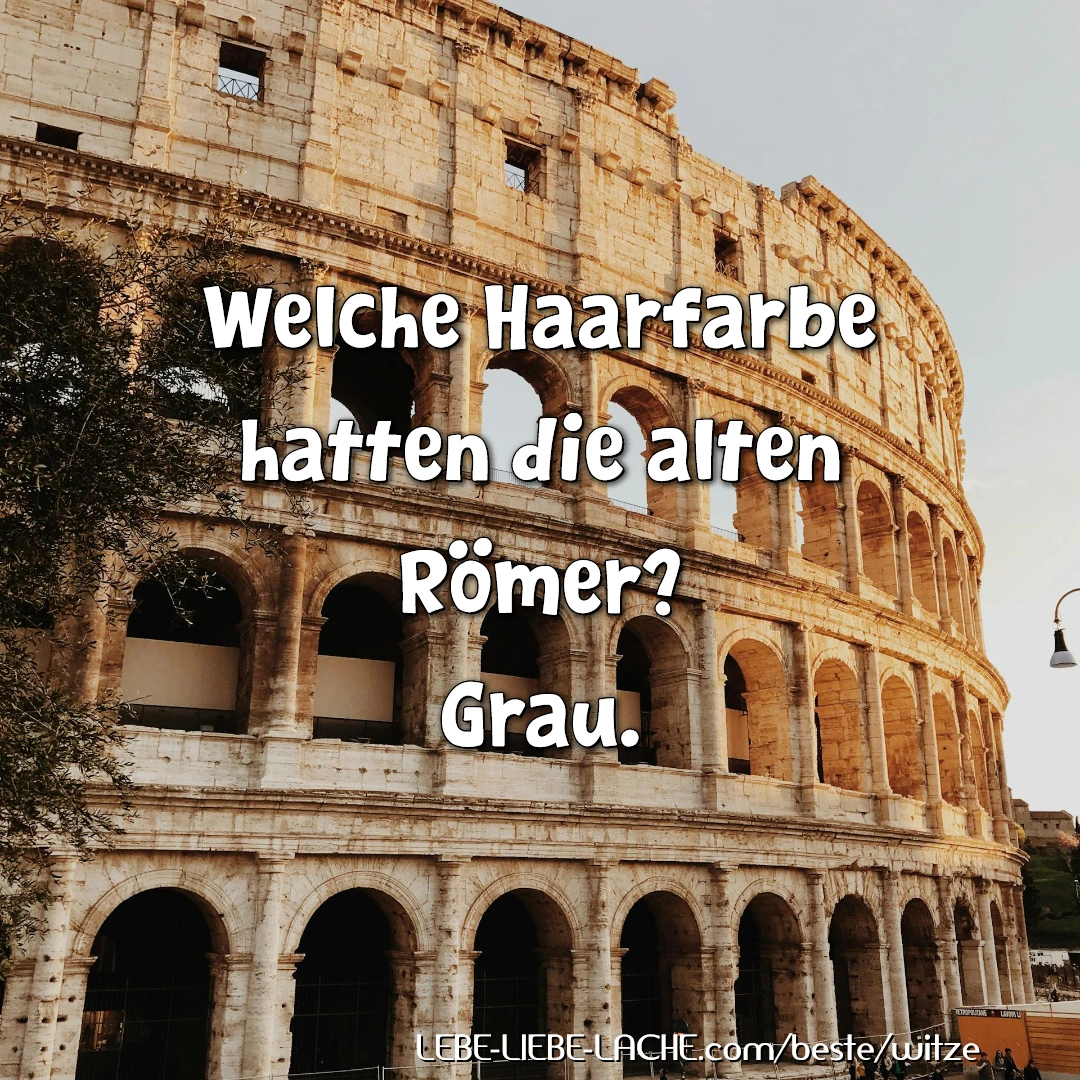 Welche Haarfarbe hatten die alten Römer? Grau.