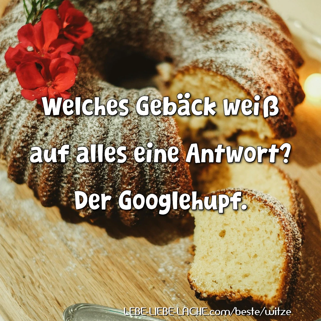 Welches Gebäck weiß auf alles eine Antwort? Der Googlehupf.