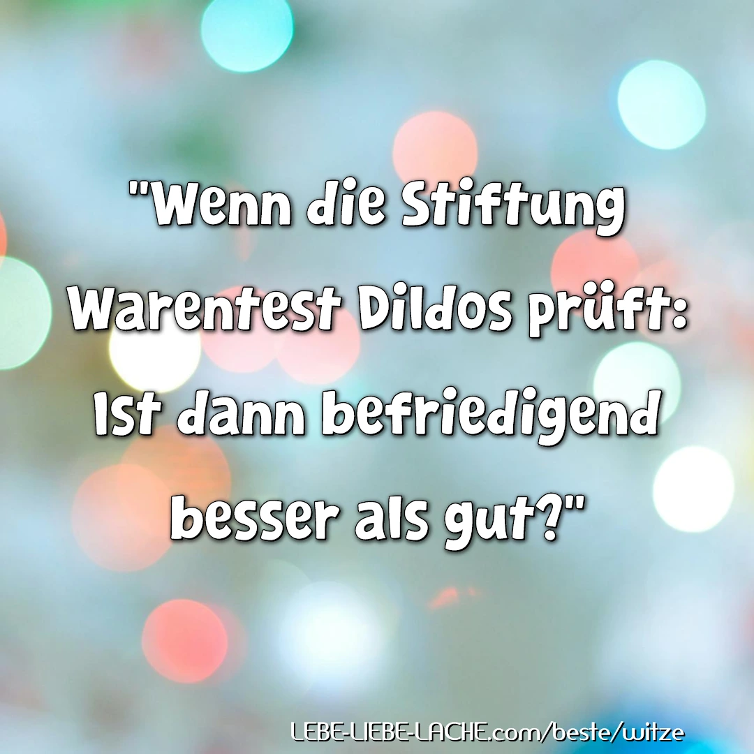 Wenn die Stiftung Warentest Dildos prüft: Ist dann befriedigend besser als gut?