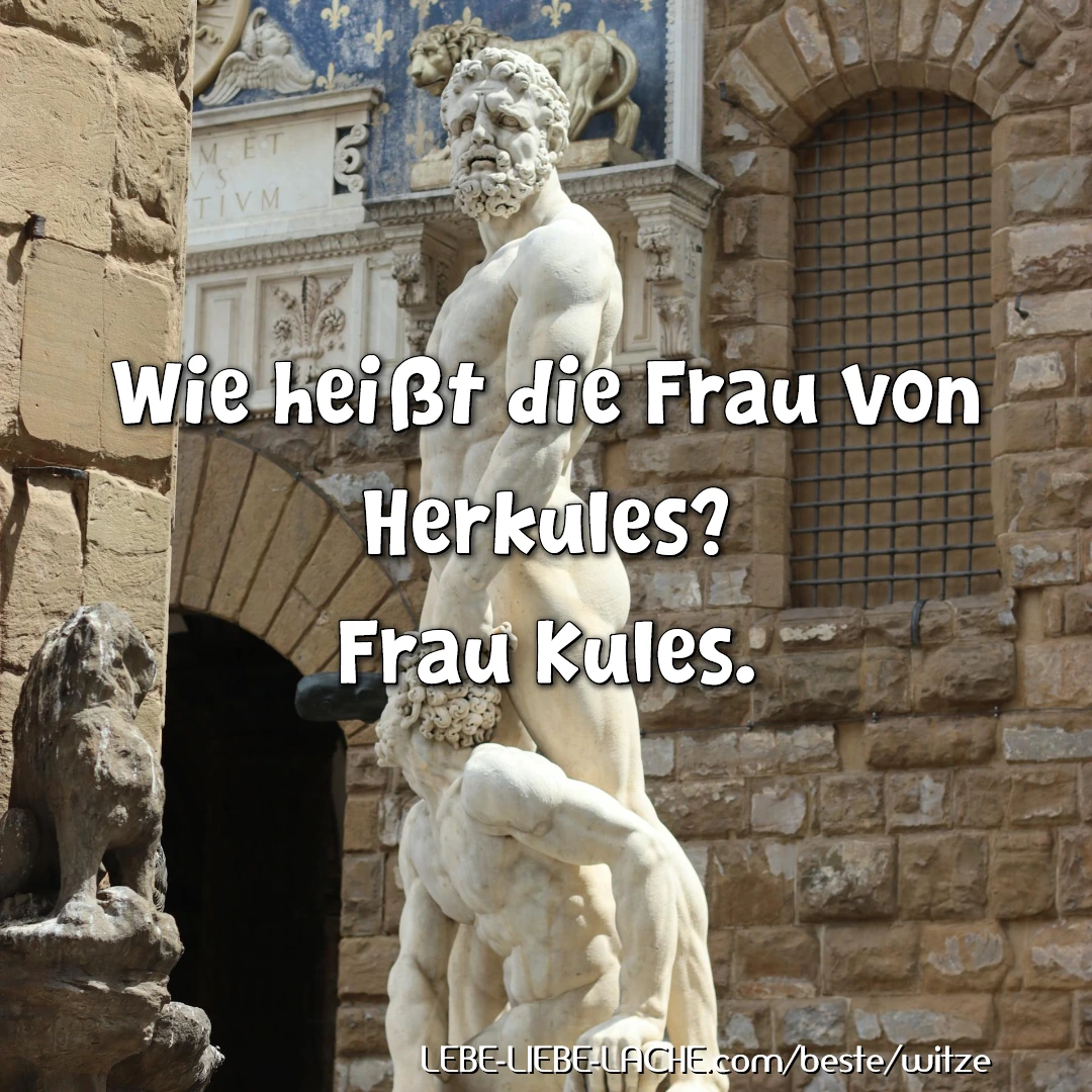 Wie heißt die Frau von Herkules? Frau Kules.