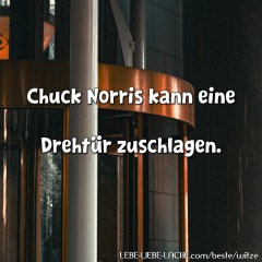 Chuck Norris kann eine Drehtür zuschlagen.