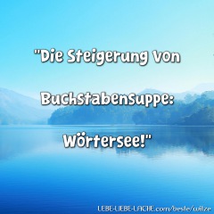 Die Steigerung von Buchstabensuppe: Wörtersee!