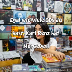 Egal wie viele CDs du hast, Karl Benz hat MerCeDes.