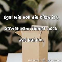 Egal wie voll die Kiste ist, Xavier kann immer noch was Naidoo.