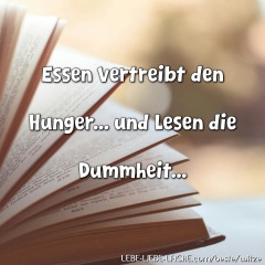 Essen vertreibt den Hunger... und Lesen die Dummheit...