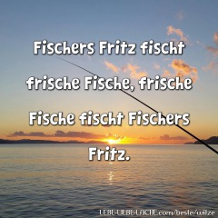 Fischers Fritz fischt frische Fische, frische Fische fischt Fischers Fritz.