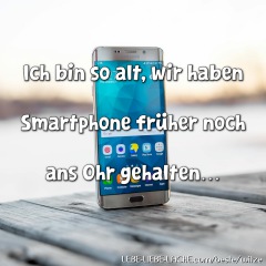 Ich bin so alt, wir haben Smartphone früher noch ans Ohr gehalten