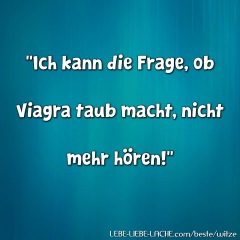 Ich kann die Frage, ob Viagra taub macht, nicht mehr hören!