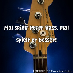 Mal spielt Peter Bass, mal spielt er besser!