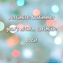 Pessimist: Schlimmer geht\