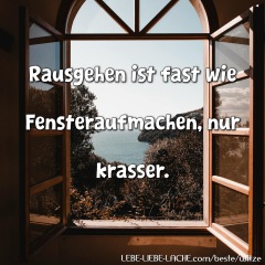 Rausgehen ist fast wie Fensteraufmachen, nur krasser.