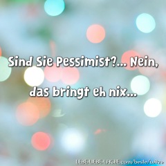 Sind Sie Pessimist?... Nein, das bringt eh nix...