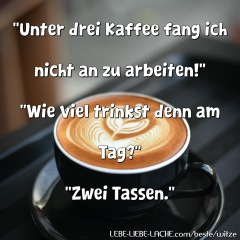 Unter drei Kaffee fang ich nicht an zu arbeiten! Wie viel trinkst denn am Tag? Zwei Tassen.