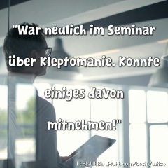 War neulich im Seminar über Kleptomanie. Konnte einiges davon mitnehmen!