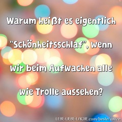 Warum heißt es eigentlich Schönheitsschlaf , wenn wir beim Aufwachen alle wie Trolle aussehen?