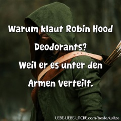 Warum klaut Robin Hood Deodorants? Weil er es unter den Armen verteilt.