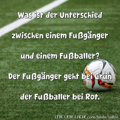 Was ist der Unterschied zwischen einem Fußgänger und einem Fußballer? Der Fußgänger geht bei Grün der Fußballer bei Rot.