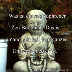 "Was ist ein schizophrener Zen Buddhist? Das ist jemand, der mit dem ganzen Universum zwei ist."