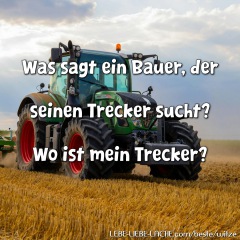 Was sagt ein Bauer, der seinen Trecker sucht? Wo ist mein Trecker?