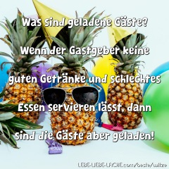 Was sind geladene Gäste? Wenn der Gastgeber keine guten Getränke und schlechtes Essen servieren lässt, dann sind die Gäste aber geladen!