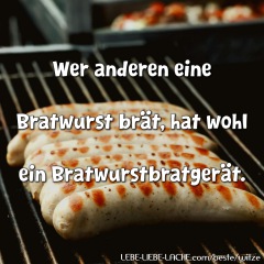 Wer anderen eine Bratwurst brät, hat wohl ein Bratwurstbratgerät.