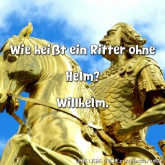 Wie heißt ein Ritter ohne Helm? Willhelm.