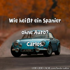 Wie heißt ein Spanier ohne Auto? Carlos.